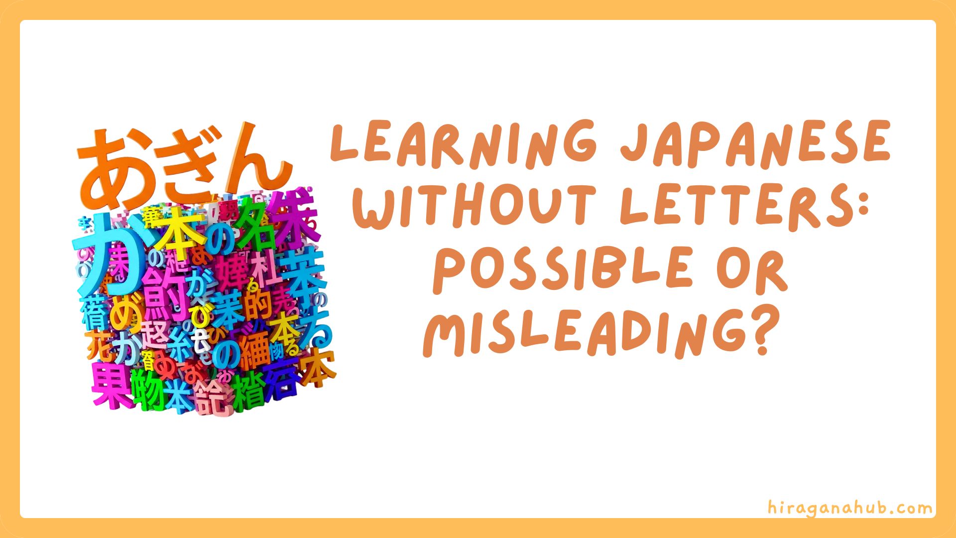 is it possible learning japanese without letters hiragana and katakana?